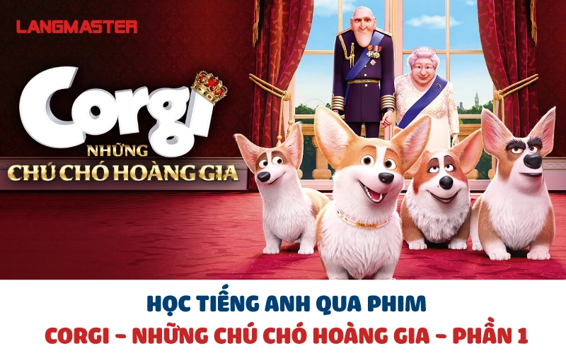 HỌC TIẾNG ANH QUA PHIM CORGI NHỮNG CHÚ CHÓ HOÀNG GIA - PHẦN 1