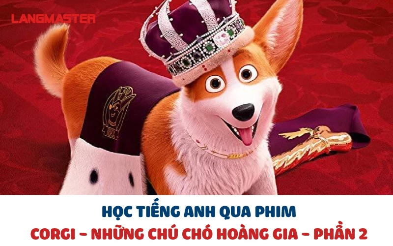 HỌC TIẾNG ANH QUA PHIM CORGI NHỮNG CHÚ CHÓ HOÀNG GIA - PHẦN 2