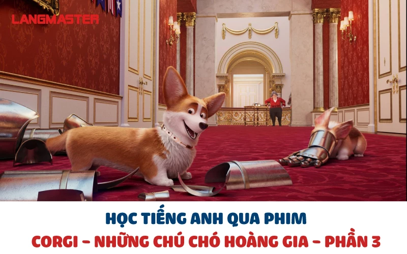 HỌC TIẾNG ANH QUA PHIM CORGI NHỮNG CHÚ CHÓ HOÀNG GIA - PHẦN 3