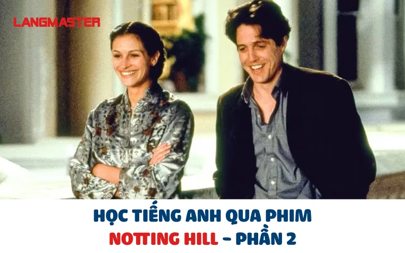 HỌC TIẾNG ANH QUA PHIM NOTTING HILL - PHẦN 2