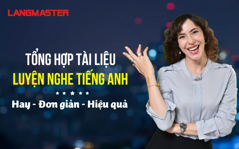 TỔNG HỢP TÀI LIỆU LUYỆN NGHE TIẾNG ANH HAY NHẤT