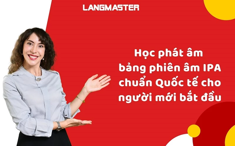 HỌC PHÁT ÂM BẢNG PHIÊN ÂM IPA CHUẨN QUỐC TẾ CHO NGƯỜI MỚI BẮT ĐẦU