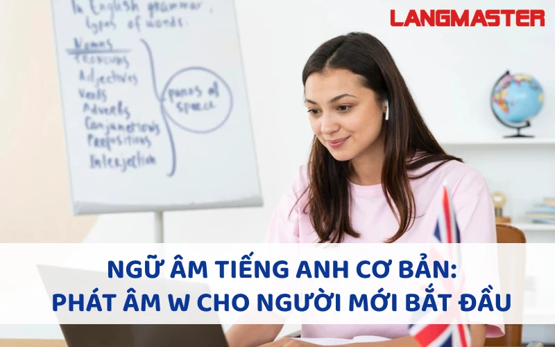 NGỮ ÂM TIẾNG ANH CƠ BẢN: PHÁT ÂM W CHO NGƯỜI MỚI BẮT ĐẦU