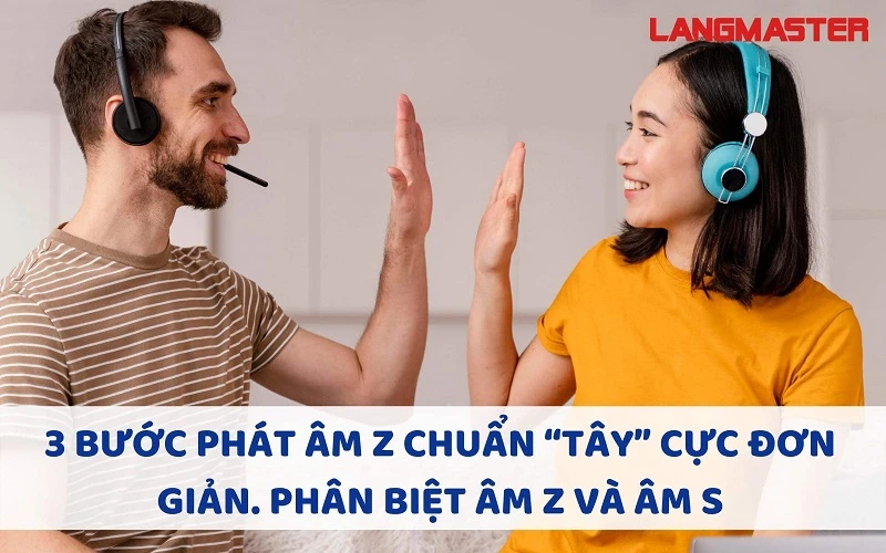 3 BƯỚC PHÁT ÂM Z CHUẨN “TÂY” CỰC ĐƠN GIẢN. PHÂN BIỆT ÂM Z VÀ ÂM S