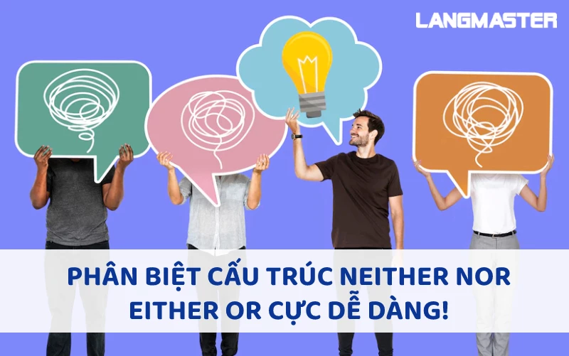 PHÂN BIỆT CẤU TRÚC NEITHER NOR EITHER OR CỰC DỄ DÀNG!