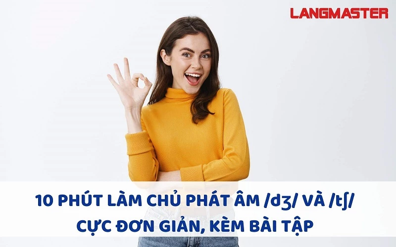 10 PHÚT LÀM CHỦ PHÁT ÂM /dʒ/ VÀ /tʃ/ CỰC ĐƠN GIẢN, KÈM BÀI TẬP