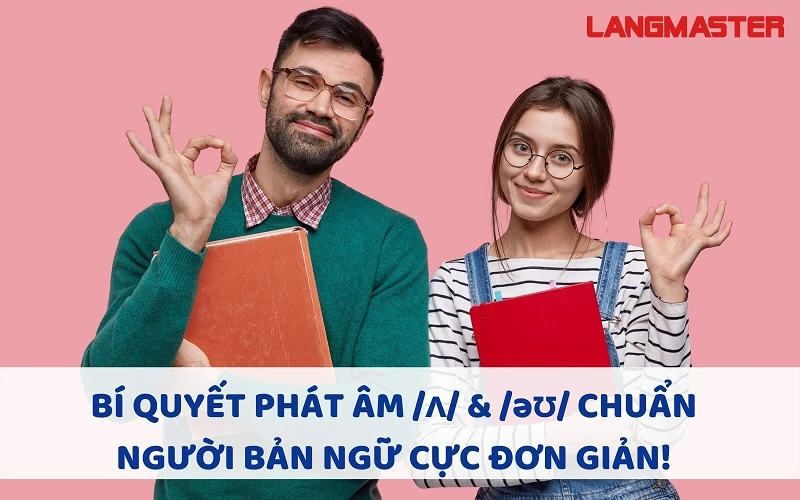 BÍ QUYẾT PHÁT ÂM /ʌ/ & /əʊ/ CHUẨN NGƯỜI BẢN NGỮ CỰC ĐƠN GIẢN!