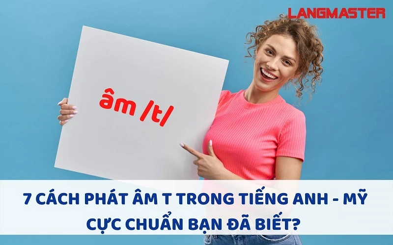 7 CÁCH PHÁT ÂM T TRONG TIẾNG ANH - MỸ CỰC CHUẨN BẠN ĐÃ BIẾT?