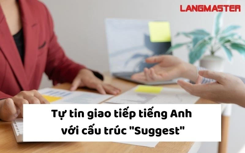 Tự tin giao tiếp tiếng Anh với cấu trúc "suggest"