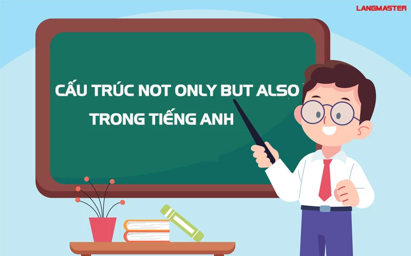 BẬT MÍ CÁCH SỬ DỤNG CẤU TRÚC NOT ONLY BUT ALSO CHÍNH XÁC NHẤT