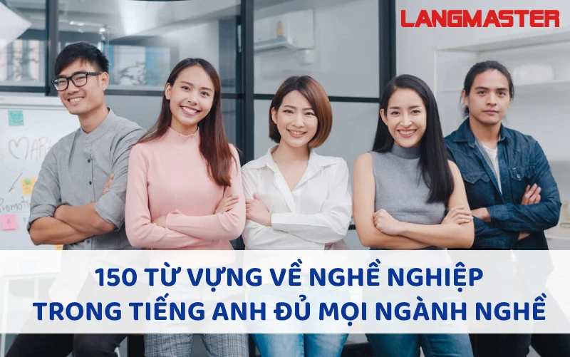 150 TỪ VỰNG VỀ NGHỀ NGHIỆP TRONG TIẾNG ANH ĐỦ MỌI NGÀNH NGHỀ