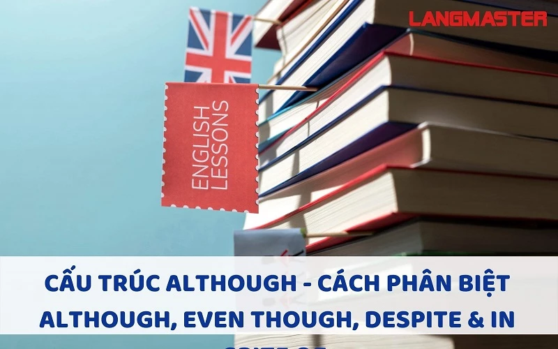 CẤU TRÚC ALTHOUGH - CÁCH PHÂN BIỆT ALTHOUGH, EVEN THOUGH, DESPITE & IN SPITE OF