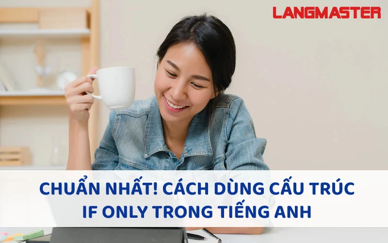 CHUẨN NHẤT! CÁCH DÙNG CẤU TRÚC IF ONLY TRONG TIẾNG ANH