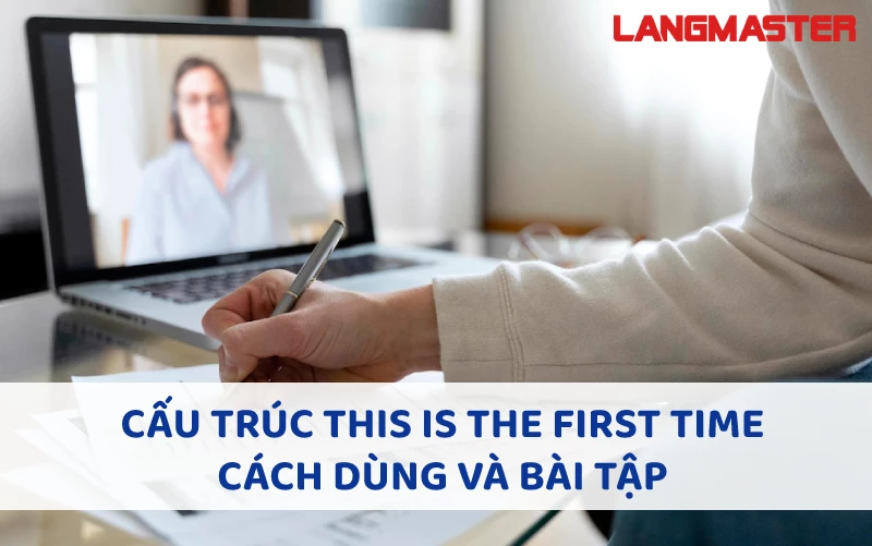 CẤU TRÚC THIS IS THE FIRST TIME, CÁCH DÙNG VÀ BÀI TẬP