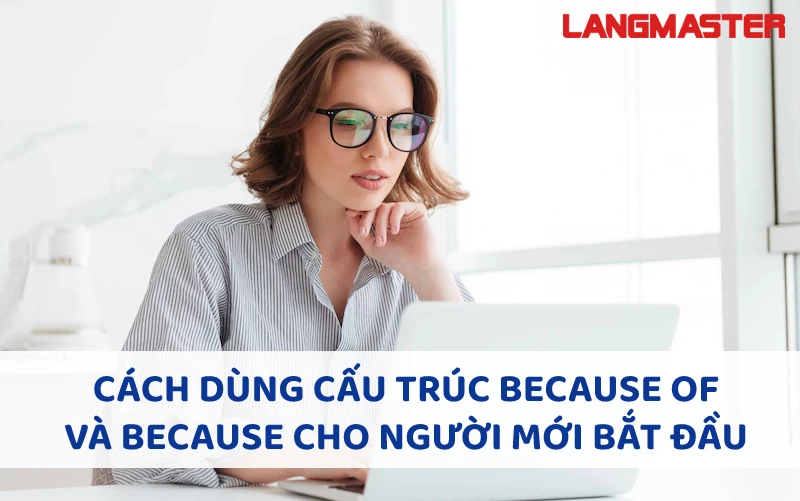 CÁCH DÙNG CẤU TRÚC BECAUSE OF VÀ BECAUSE CHO NGƯỜI MỚI BẮT ĐẦU