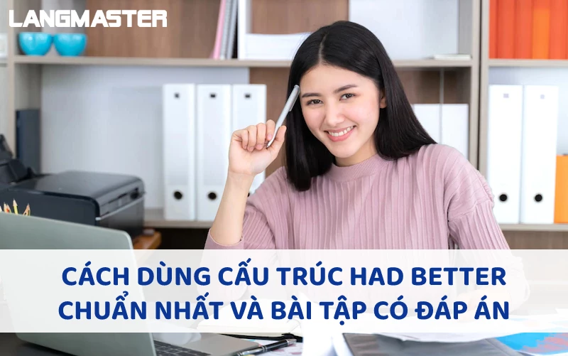 CÁCH DÙNG CẤU TRÚC HAD BETTER CHUẨN NHẤT VÀ BÀI TẬP CÓ ĐÁP ÁN