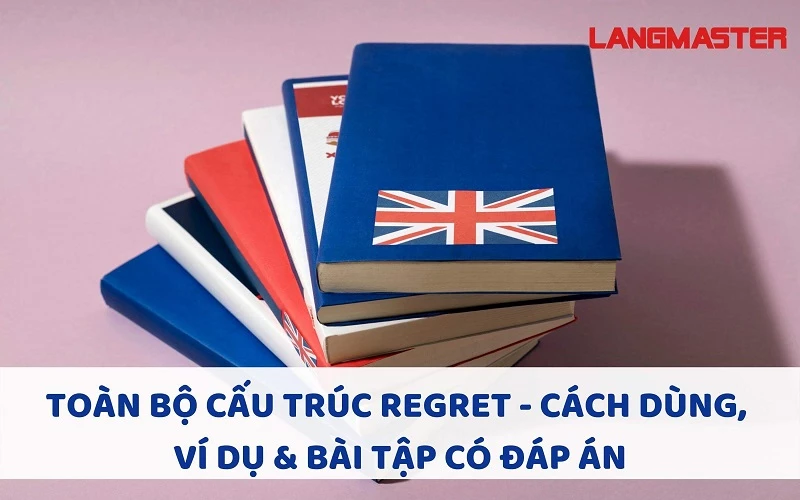 TOÀN BỘ CẤU TRÚC REGRET - CÁCH DÙNG, VÍ DỤ & BÀI TẬP CÓ ĐÁP ÁN