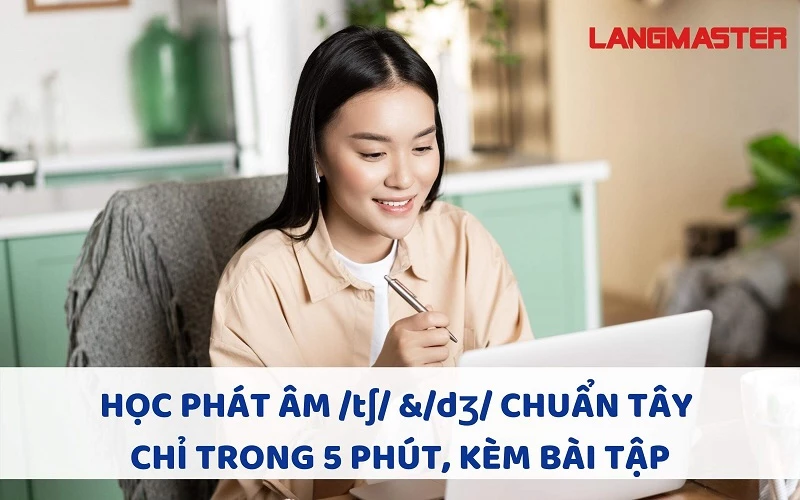 HỌC PHÁT ÂM /tʃ/ &/dʒ/ CHUẨN TÂY CHỈ TRONG 5 PHÚT, KÈM BÀI TẬP