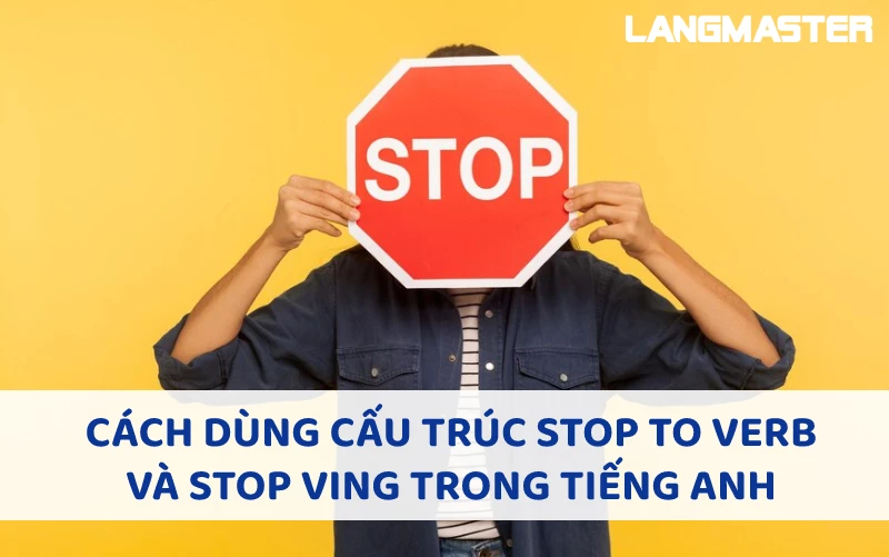 CÁCH DÙNG CẤU TRÚC STOP TO V VÀ STOP VING TRONG TIẾNG ANH