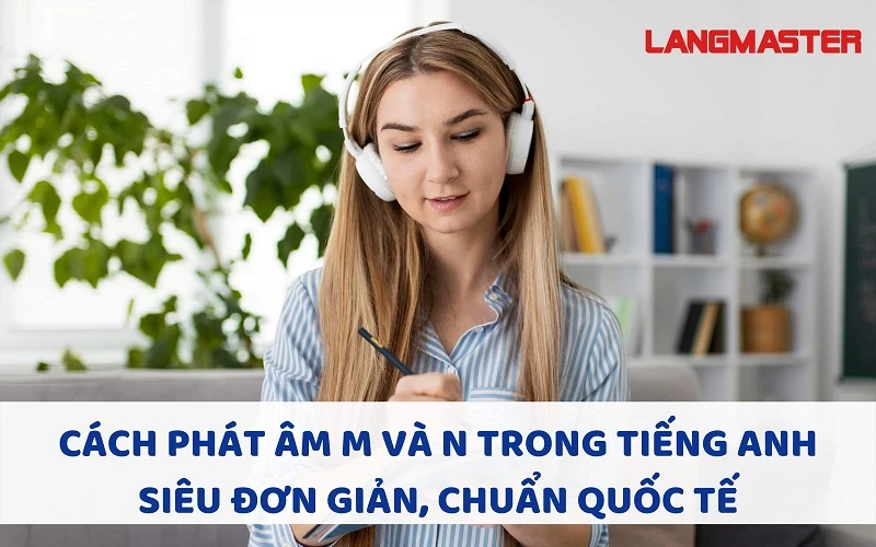 CÁCH PHÁT ÂM M VÀ N TRONG TIẾNG ANH SIÊU ĐƠN GIẢN, CHUẨN QUỐC TẾ