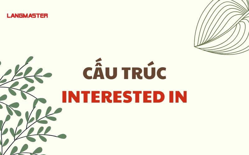 HỌC NGAY CẤU TRÚC INTERESTED IN TRONG TIẾNG ANH