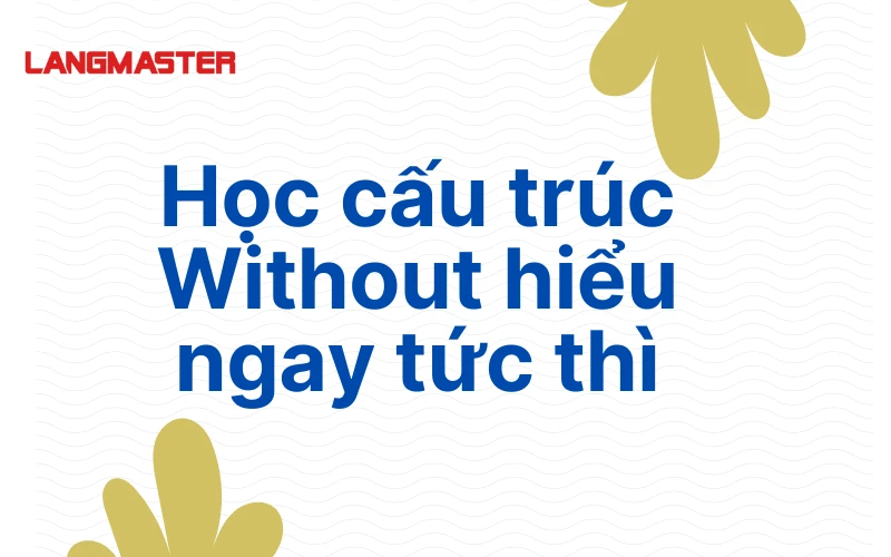 HIỂU NGAY CẤU TRÚC WITHOUT CÙNG LANGMASTER