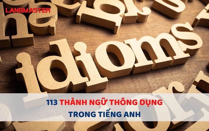 113 idioms (Thành ngữ) thông dụng trong tiếng Anh