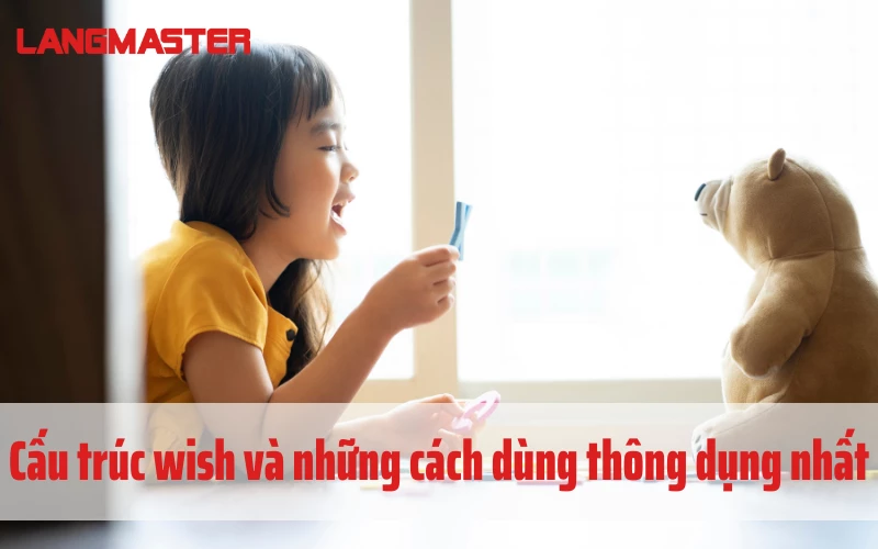 CẤU TRÚC VỚI WISH VÀ NHỮNG CÁCH DÙNG THÔNG DỤNG NHẤT