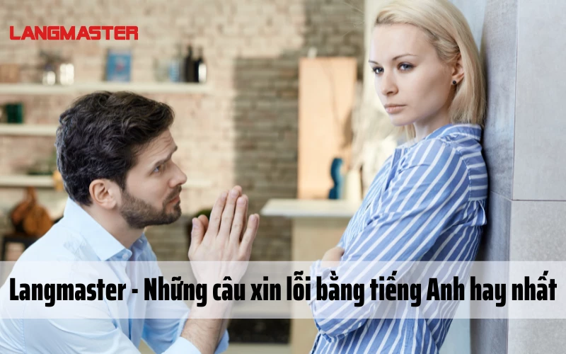 Langmaster - Những câu xin lỗi bằng tiếng Anh hay nhất