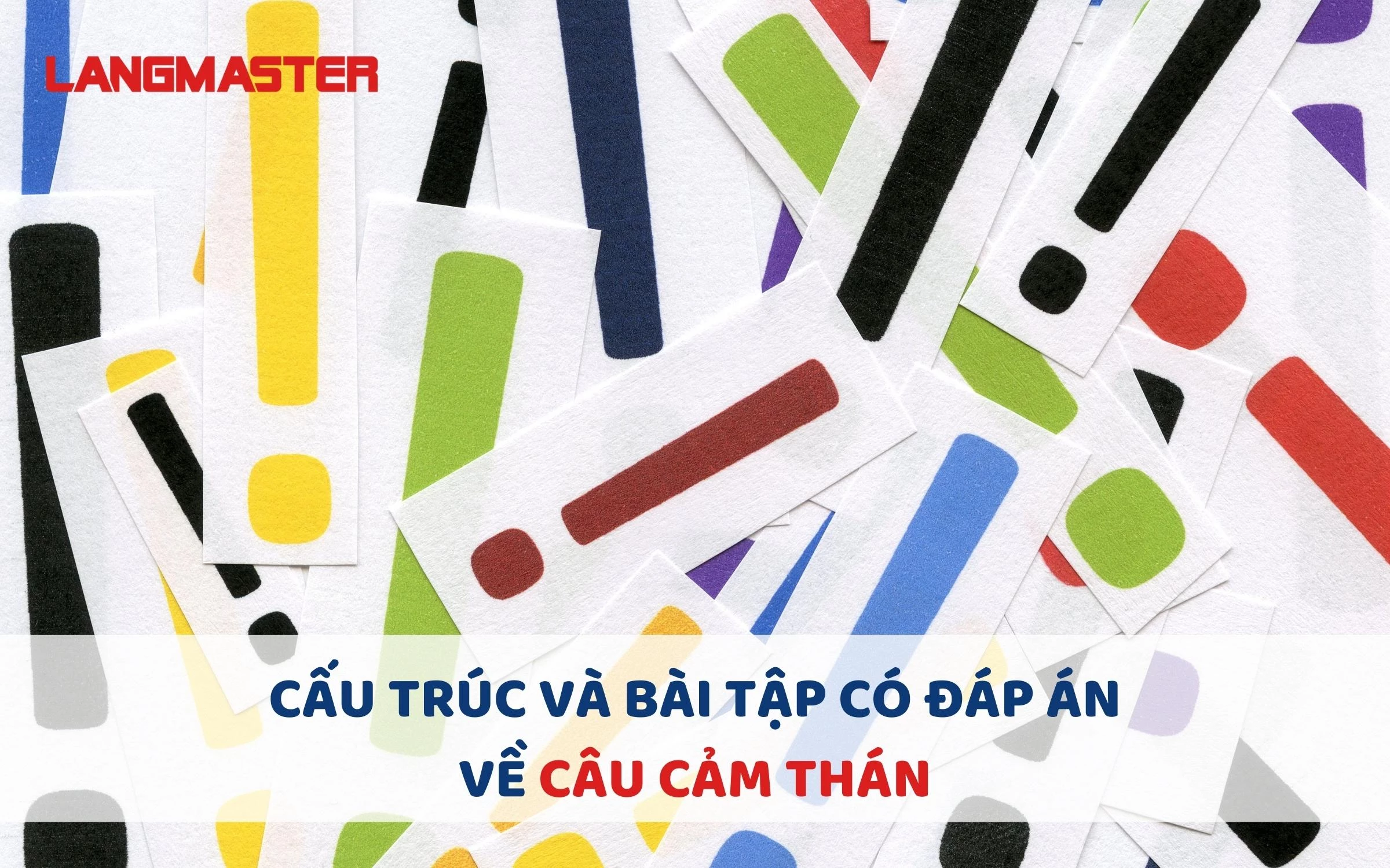 CẤU TRÚC CÂU CẢM THÁN: ĐỊNH NGHĨA, CÁCH DÙNG, BÀI TẬP (CÓ ĐÁP ÁN)