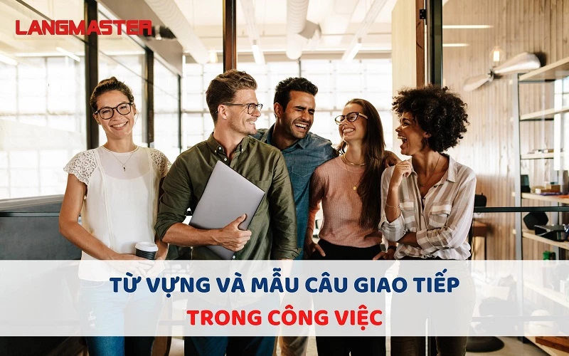 TỔNG HỢP TỪ VỰNG VÀ MẪU CÂU GIAO TIẾP TRONG CÔNG VIỆC