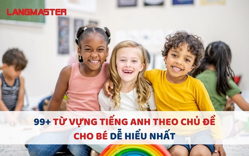 99+ TỪ VỰNG THEO CHỦ ĐỀ CHO BÉ HỌC TIẾNG ANH LỚP 1 HOT NHẤT