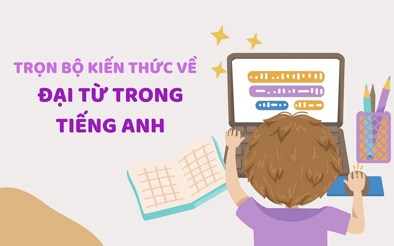 ĐẠI TỪ LÀ GÌ? TRỌN BỘ KIẾN THỨC VỀ ĐẠI TỪ TRONG TIẾNG ANH