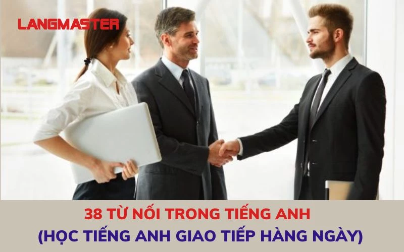 TỪ NỐI TRONG TIẾNG ANH - ĐỊNH NGHĨA, PHÂN LOẠI, BÀI TẬP THỰC HÀNH