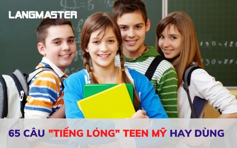 CÁC CÂU "TIẾNG LÓNG" TEEN MỸ HAY DÙNG