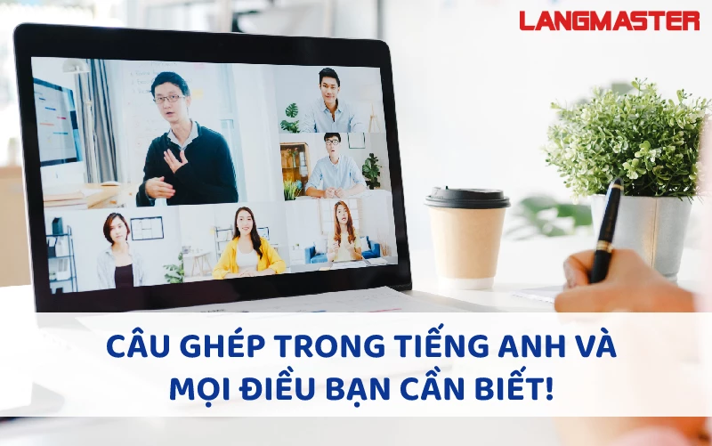 CÂU GHÉP TRONG TIẾNG ANH VÀ MỌI ĐIỀU BẠN CẦN BIẾT!