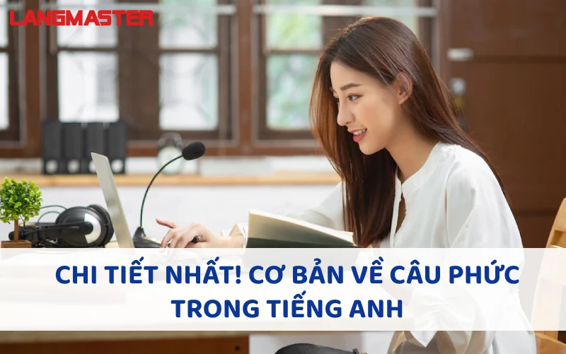 CHI TIẾT NHẤT! CƠ BẢN VỀ CÂU PHỨC TRONG TIẾNG ANH