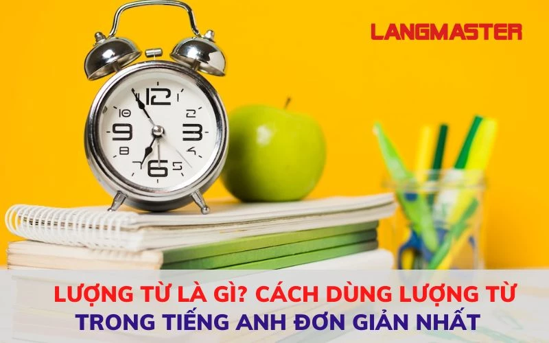 LƯỢNG TỪ LÀ GÌ? CÁCH DÙNG LƯỢNG TỪ TRONG TIẾNG ANH ĐƠN GIẢN NHẤT