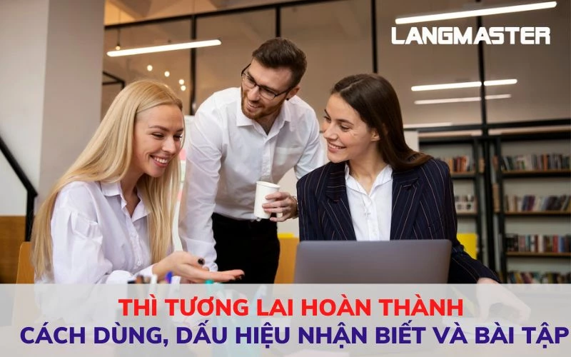 THÌ TƯƠNG LAI HOÀN THÀNH - CÁCH DÙNG, DẤU HIỆU NHẬN BIẾT VÀ BÀI TẬP