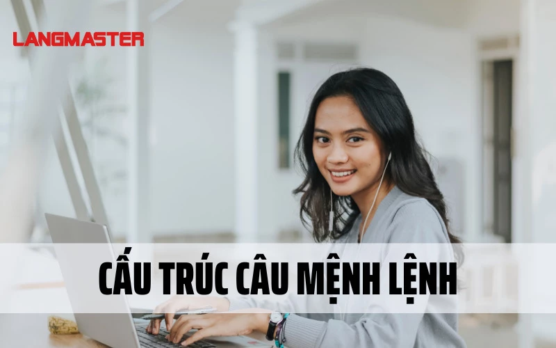 CẤU TRÚC CÂU MỆNH LỆNH: ĐỊNH NGHĨA, PHÂN LOẠI, BÀI TẬP (CÓ ĐÁP ÁN)