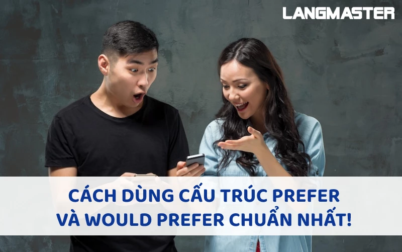 CÁCH DÙNG CẤU TRÚC PREFER VÀ WOULD PREFER CHUẨN NHẤT!