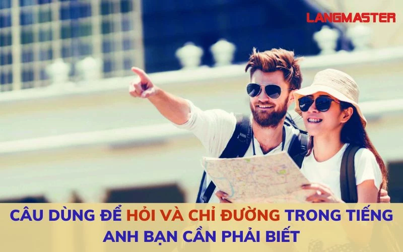 CÂU DÙNG ĐỂ HỎI VÀ CHỈ ĐƯỜNG TRONG TIẾNG ANH BẠN CẦN PHẢI BIẾT