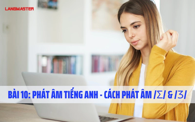 Bài 10: Phát âm tiếng Anh - Cách phát âm /ʃ/ & /ʒ/