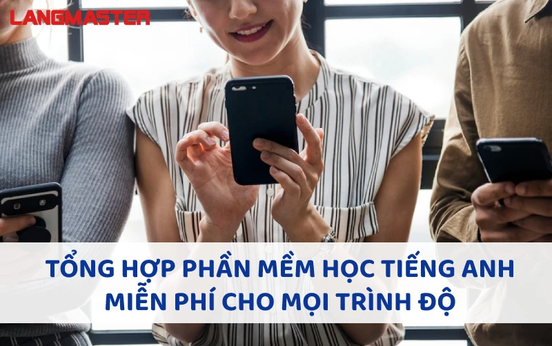 TỔNG HỢP PHẦN MỀM HỌC TIẾNG ANH MIỄN PHÍ CHO MỌI TRÌNH ĐỘ