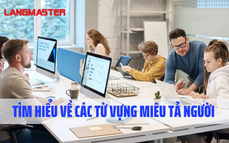 TÌM HIỂU VỀ CÁC TỪ VỰNG MIÊU TẢ NGƯỜI