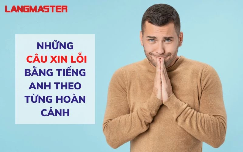 Langmaster - Những câu xin lỗi bằng tiếng Anh cảm động và lịch thiệp nhất