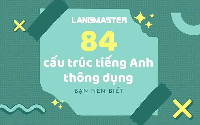 84 cấu trúc tiếng Anh bạn cần biết !!!