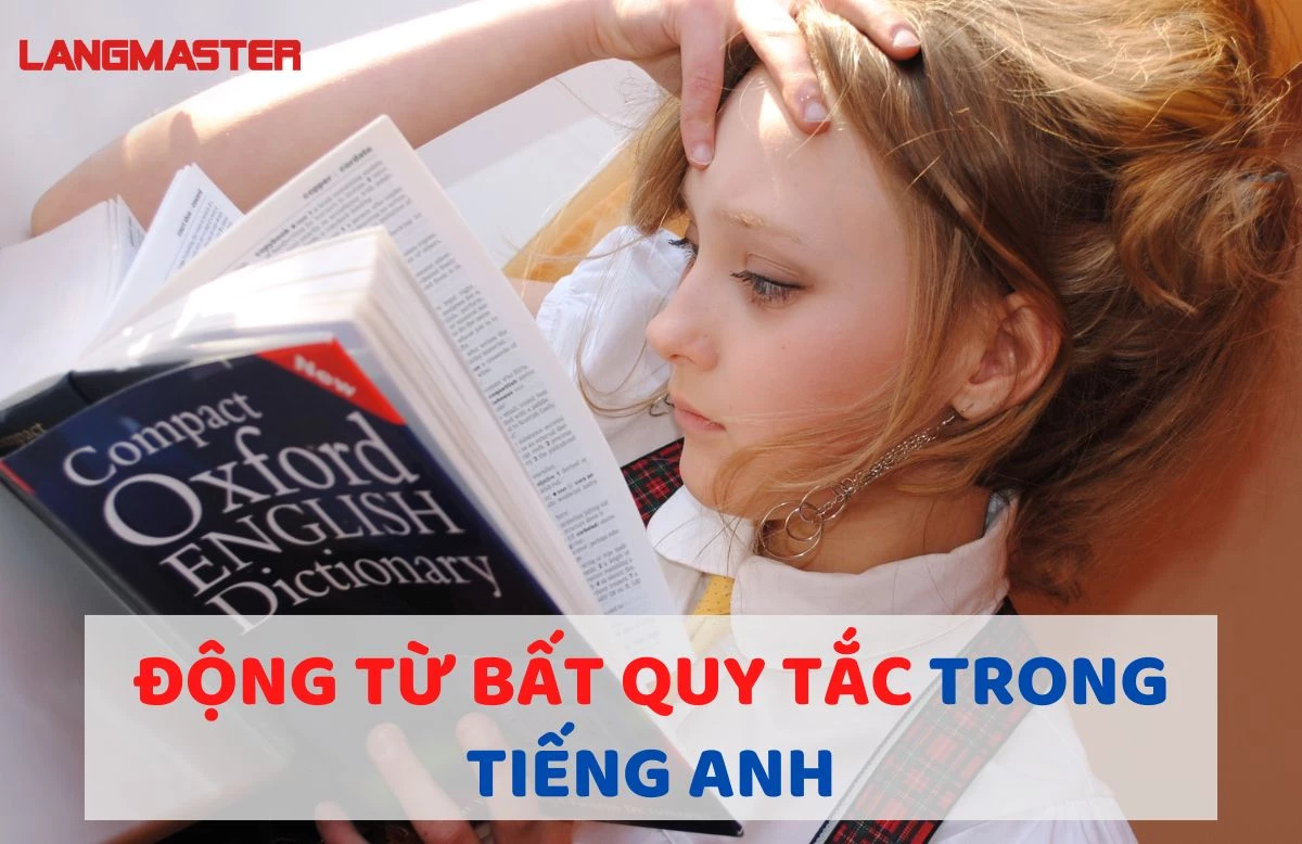 TẤT TẦN TẬT VỀ BẢNG ĐỘNG TỪ BẤT QUY TẮC TRONG TIẾNG ANH