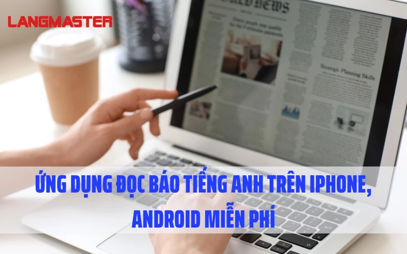 Ứng dụng đọc báo tiếng Anh trên iphone, android miễn phí