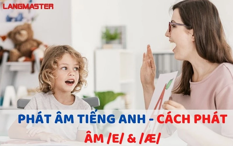 Bài 15: Phát âm tiếng Anh - Cách phát âm /e/ & /æ/